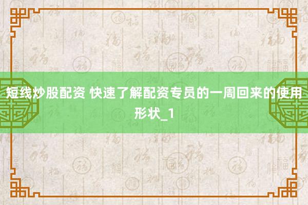 短线炒股配资 快速了解配资专员的一周回来的使用形状_1